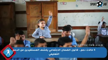 5 حالات دعم.. قانون الضمان الاجتماعي يكشف المستفيدين من الدعم التعليمي